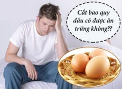 Cắt bao quy đầu ăn trứng được không? Giải đáp chuyên gia